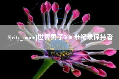 襄垣世界男子5000米纪录保持者