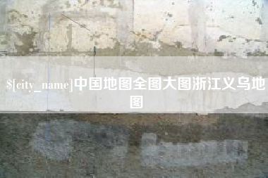 襄垣中国地图全图大图浙江义乌地图