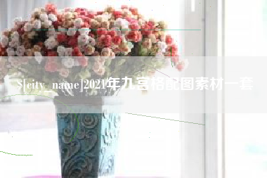 襄垣2021年九宫格配图素材一套
