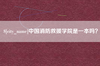 襄垣中国消防救援学院是一本吗？