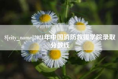 襄垣2021年中国消防救援学院录取分数线
