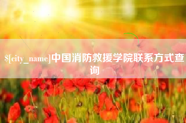 襄垣中国消防救援学院联系方式查询