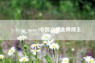 襄垣中国六枚金牌得主