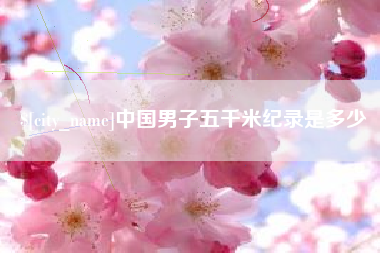 襄垣中国男子五千米纪录是多少