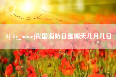襄垣我国消防日是哪天几月几日