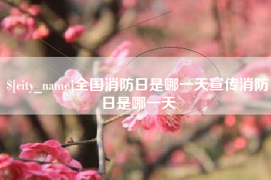 襄垣全国消防日是哪一天宣传消防日是哪一天