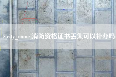 襄垣消防资格证书丢失可以补办吗
