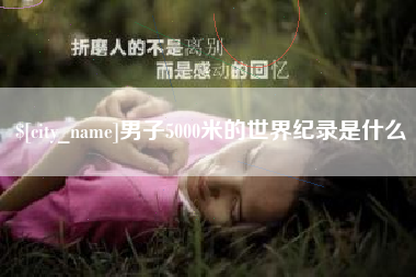 襄垣男子5000米的世界纪录是什么