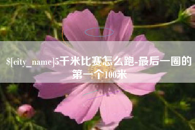 襄垣5千米比赛怎么跑-最后一圈的第一个100米
