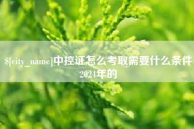 襄垣中控证怎么考取需要什么条件2024年的