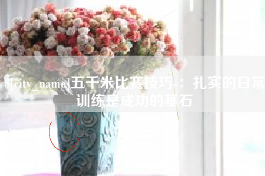 襄垣五千米比赛技巧-：扎实的日常训练是成功的基石