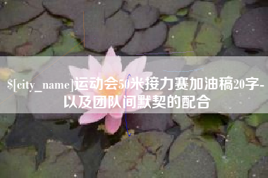 襄垣运动会50米接力赛加油稿20字-以及团队间默契的配合