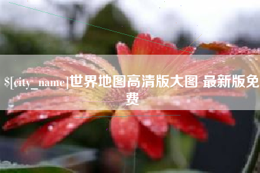 襄垣世界地图高清版大图 最新版免费