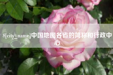 襄垣中国地图各省的简称和行政中心